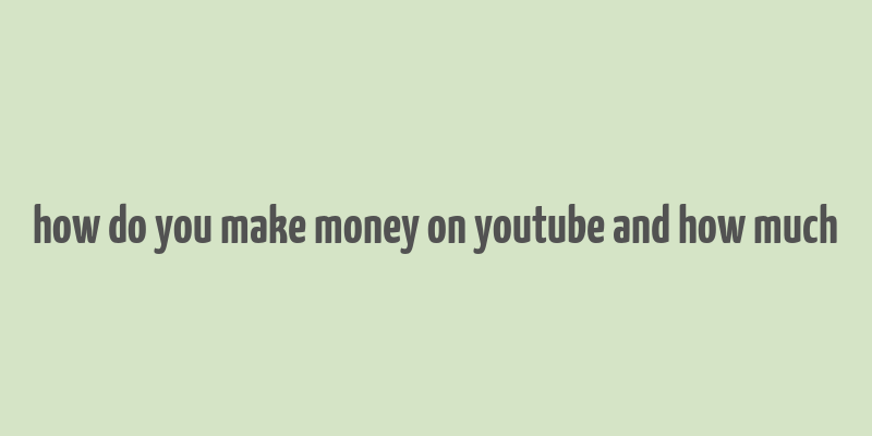 how do you make money on youtube and how much