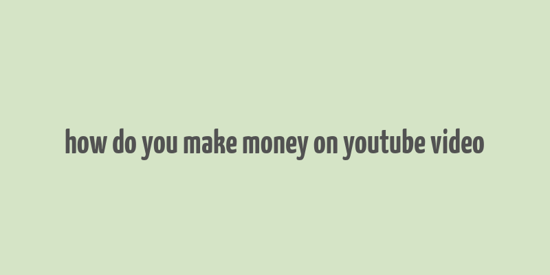 how do you make money on youtube video