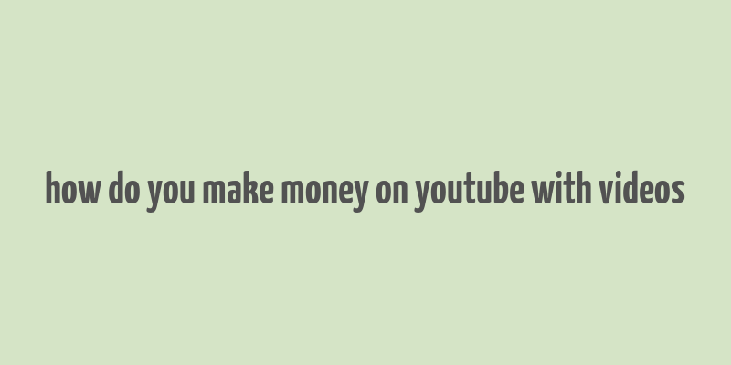 how do you make money on youtube with videos