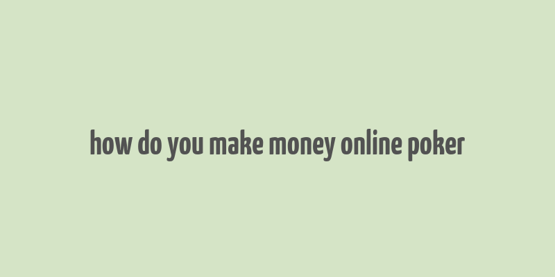 how do you make money online poker