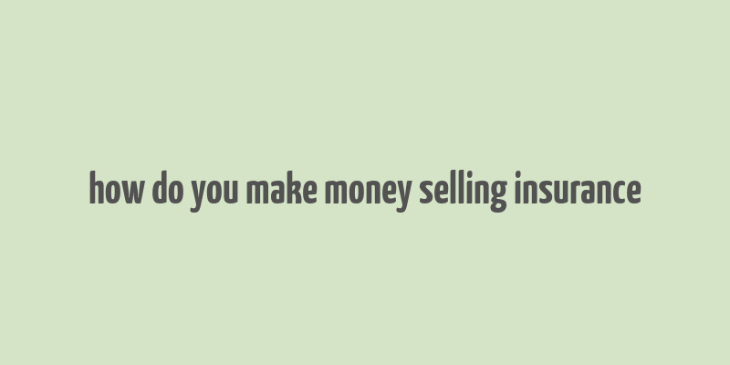 how do you make money selling insurance