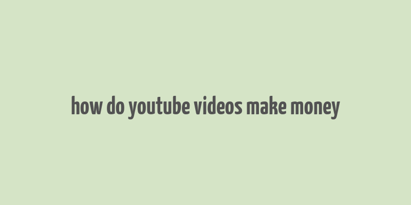 how do youtube videos make money