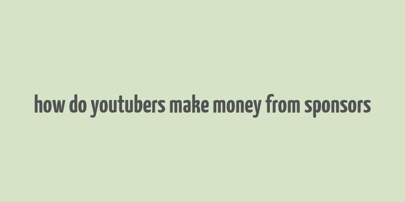 how do youtubers make money from sponsors