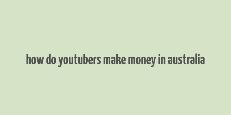 how do youtubers make money in australia