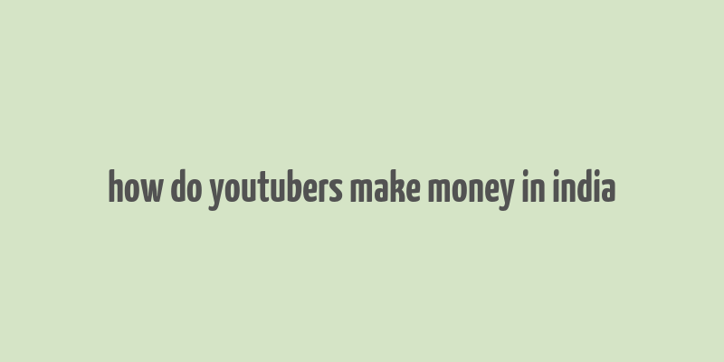 how do youtubers make money in india