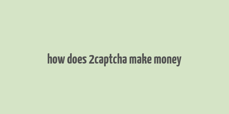 how does 2captcha make money