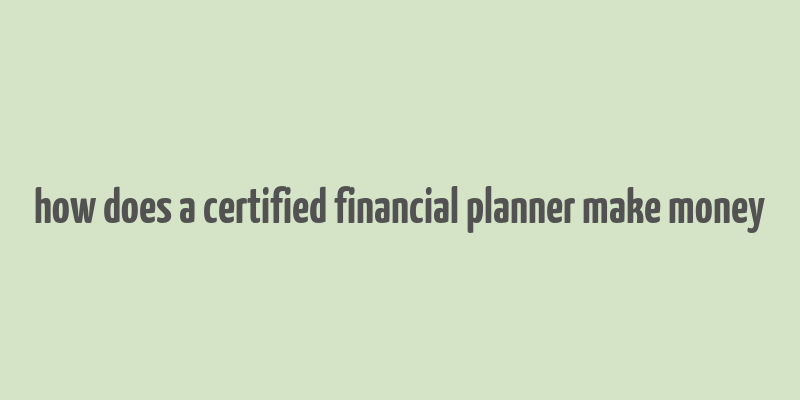 how does a certified financial planner make money