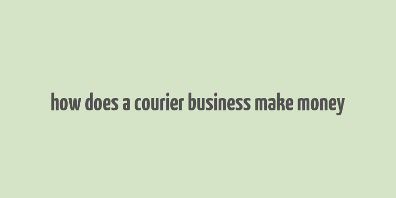 how does a courier business make money