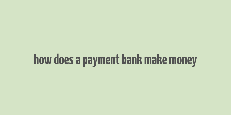 how does a payment bank make money