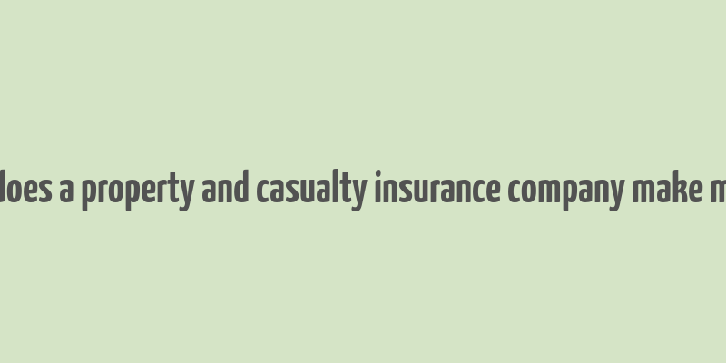 how does a property and casualty insurance company make money