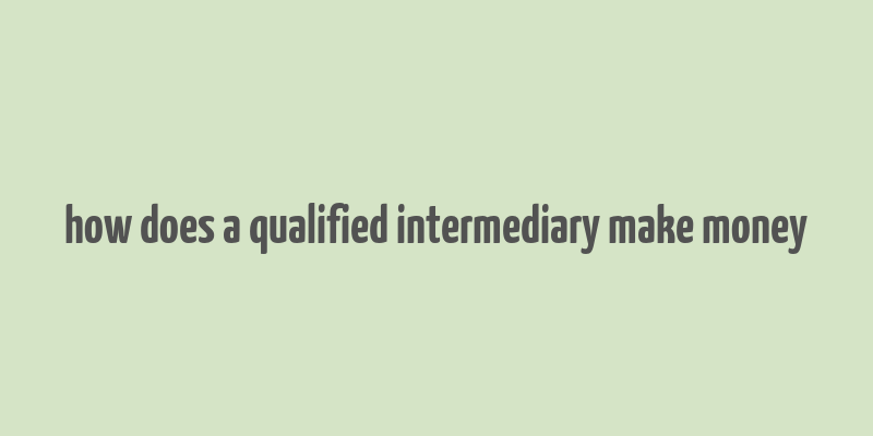 how does a qualified intermediary make money