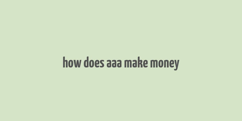 how does aaa make money