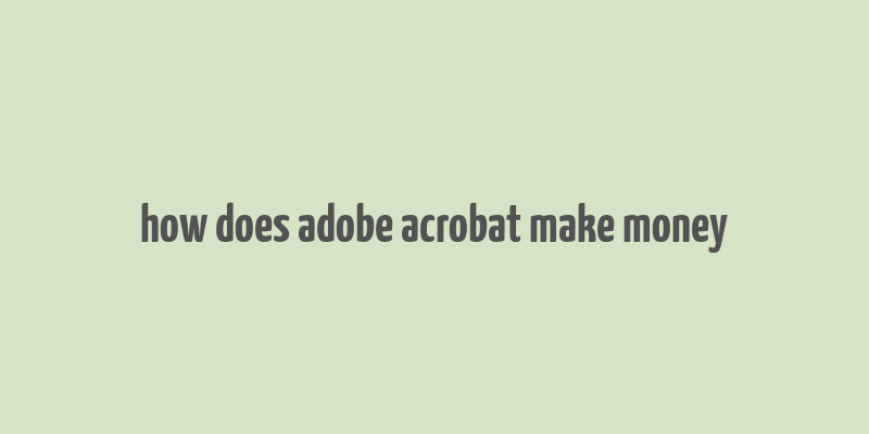 how does adobe acrobat make money