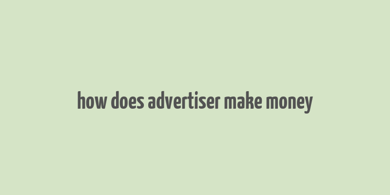 how does advertiser make money