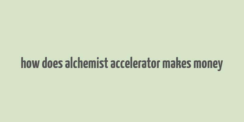 how does alchemist accelerator makes money