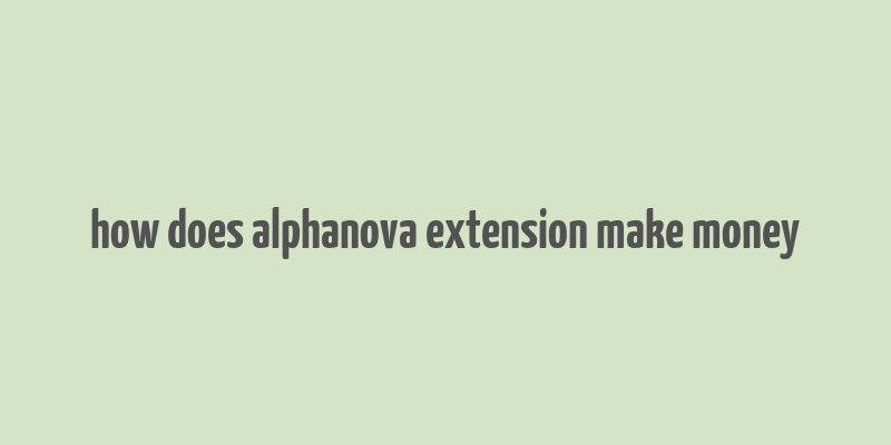 how does alphanova extension make money