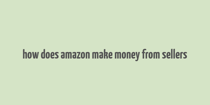 how does amazon make money from sellers