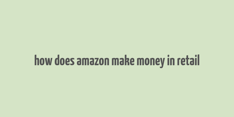 how does amazon make money in retail