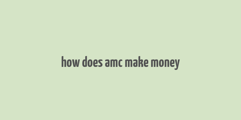 how does amc make money