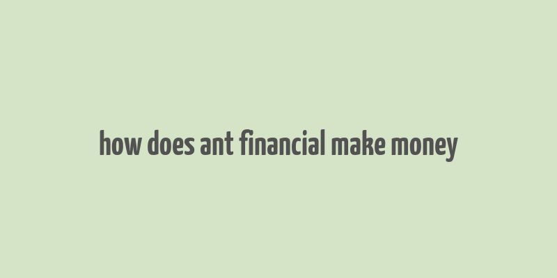 how does ant financial make money