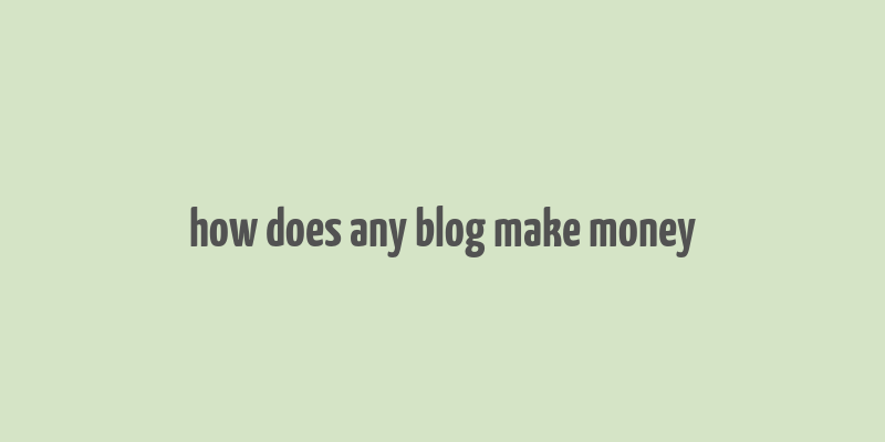 how does any blog make money