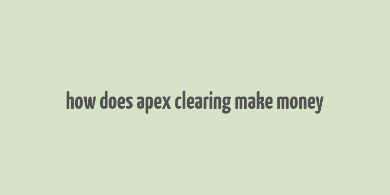 how does apex clearing make money