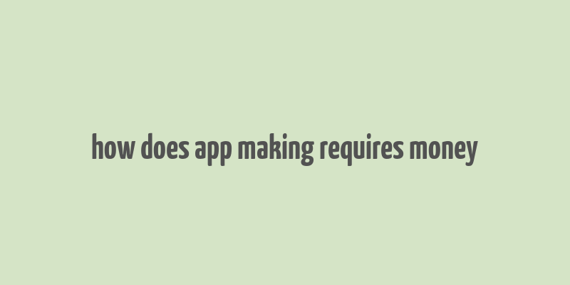 how does app making requires money