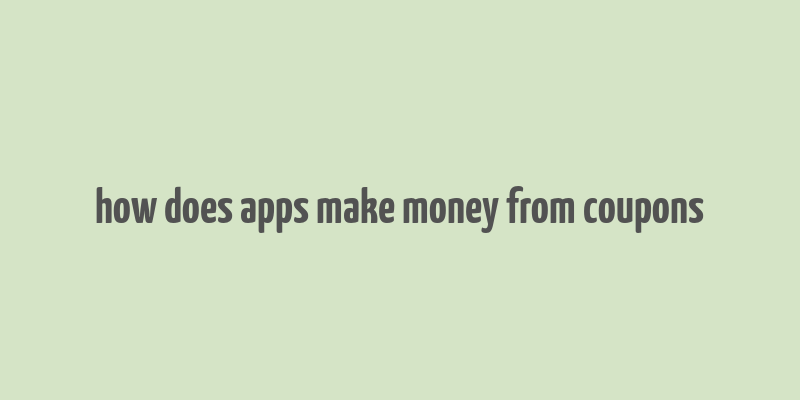 how does apps make money from coupons