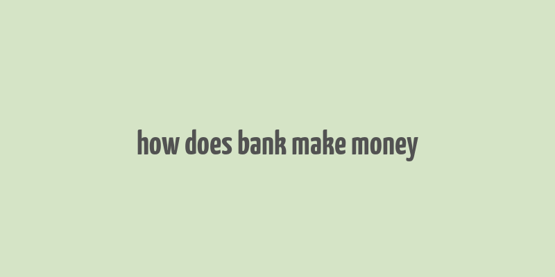 how does bank make money