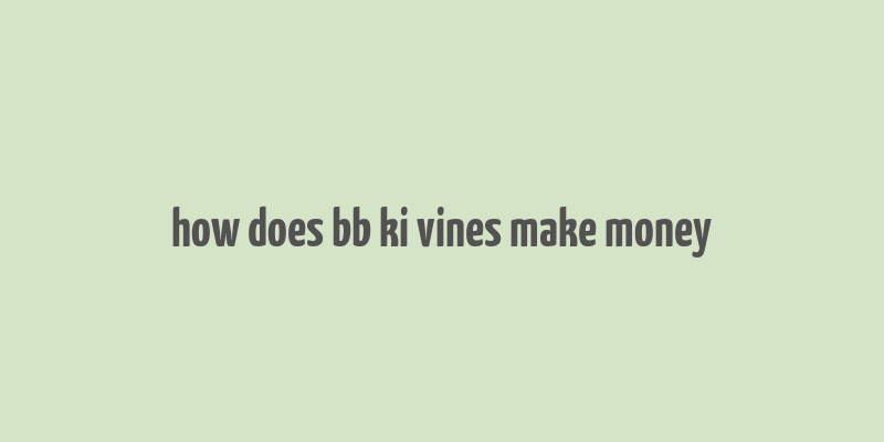 how does bb ki vines make money