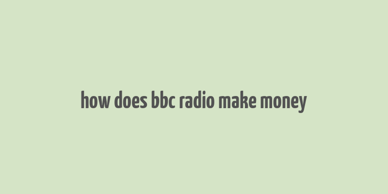 how does bbc radio make money