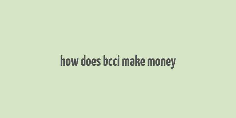 how does bcci make money