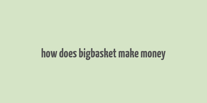 how does bigbasket make money