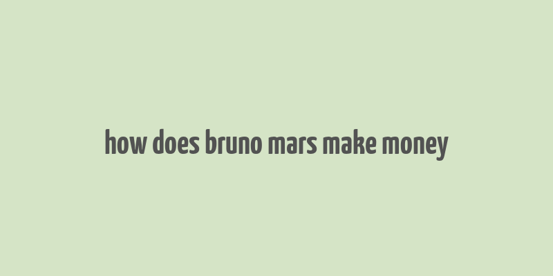 how does bruno mars make money