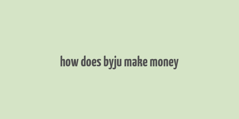 how does byju make money