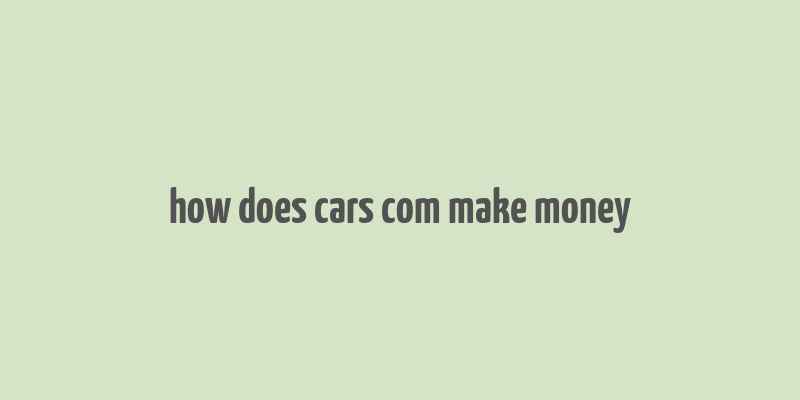 how does cars com make money