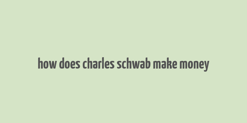 how does charles schwab make money