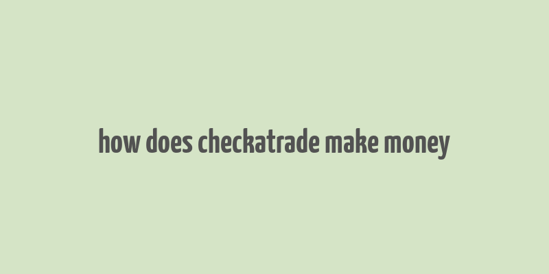 how does checkatrade make money