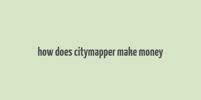 how does citymapper make money