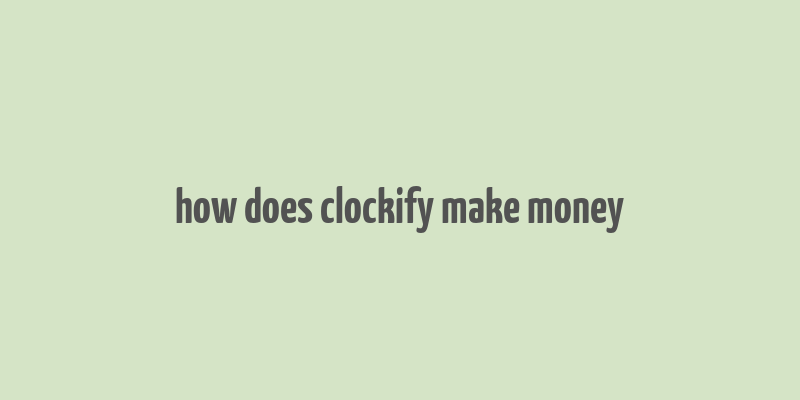 how does clockify make money