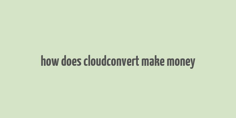 how does cloudconvert make money