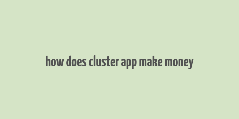 how does cluster app make money