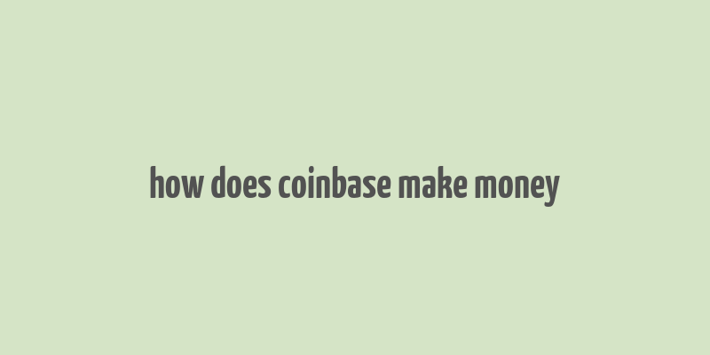 how does coinbase make money