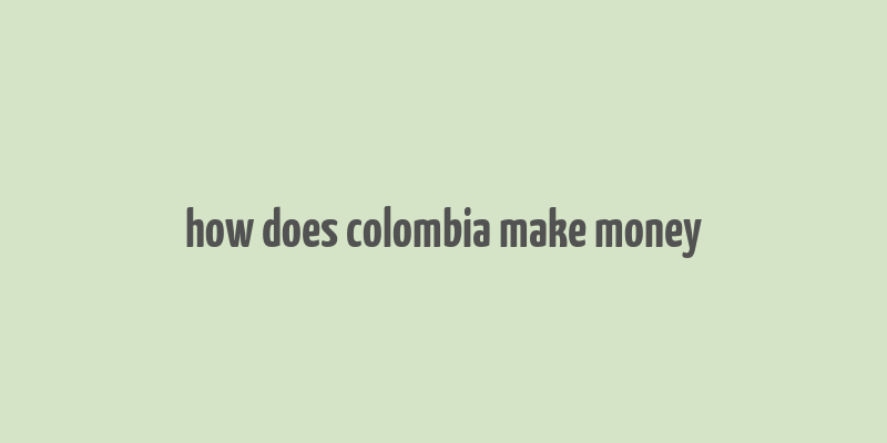 how does colombia make money