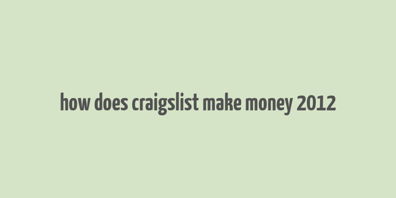 how does craigslist make money 2012