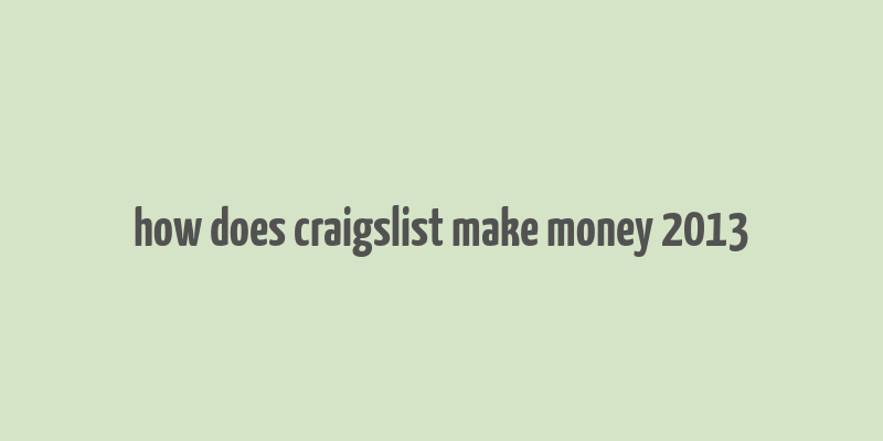 how does craigslist make money 2013