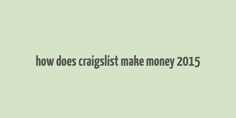 how does craigslist make money 2015