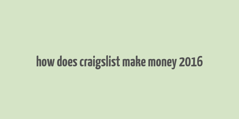 how does craigslist make money 2016