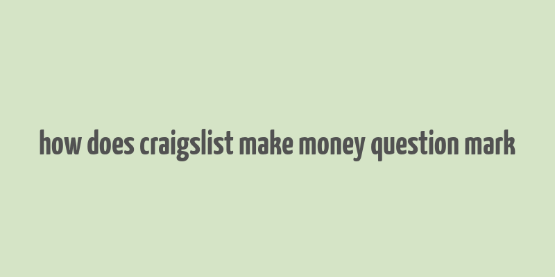 how does craigslist make money question mark