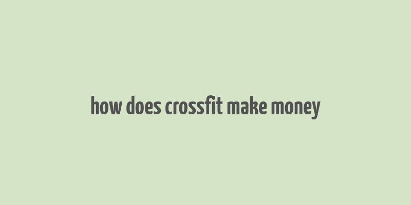 how does crossfit make money